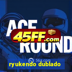 ryukendo dublado